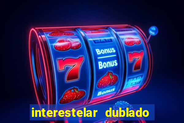 interestelar dublado 4k interestelar filme completo dublado 4k