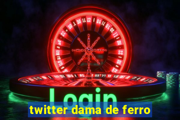 twitter dama de ferro