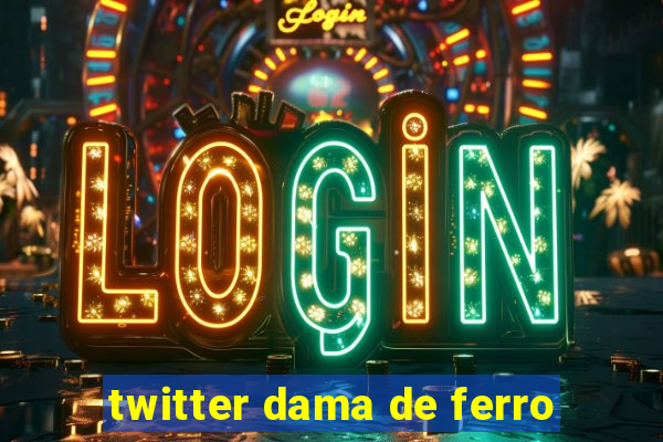 twitter dama de ferro