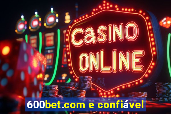 600bet.com e confiável