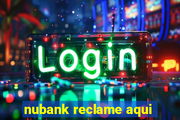 nubank reclame aqui