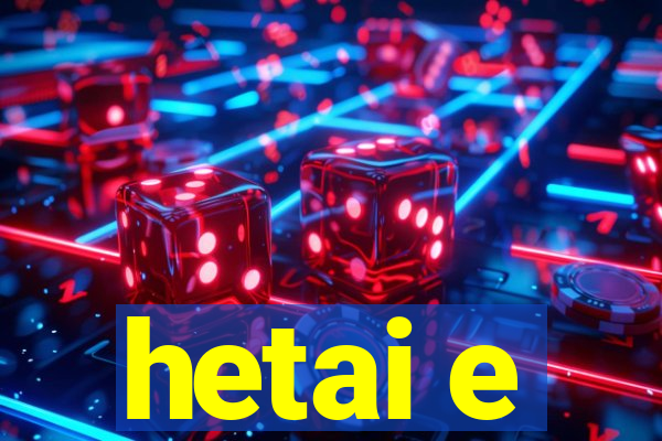 hetai e