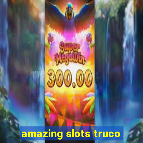 amazing slots truco