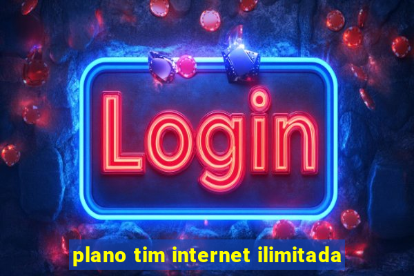 plano tim internet ilimitada