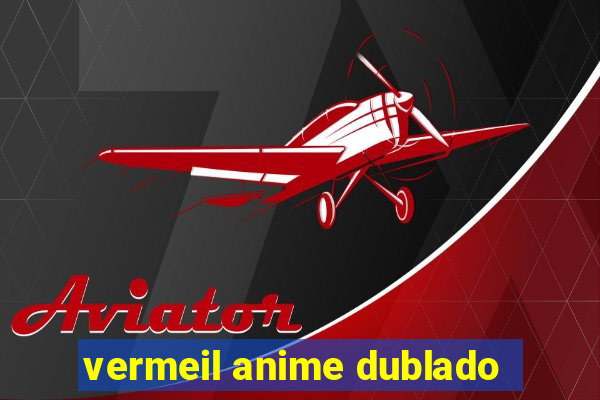 vermeil anime dublado