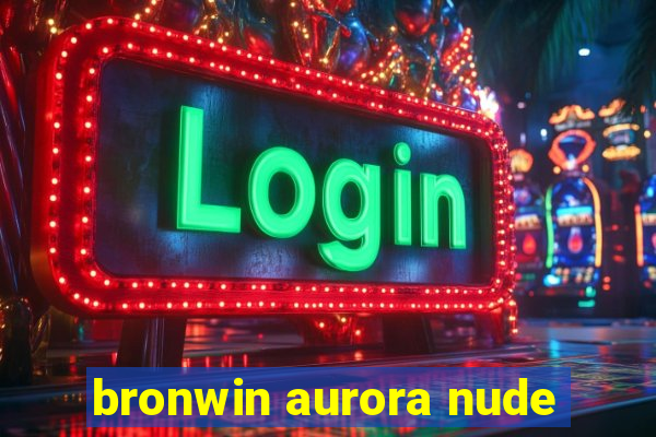 bronwin aurora nude