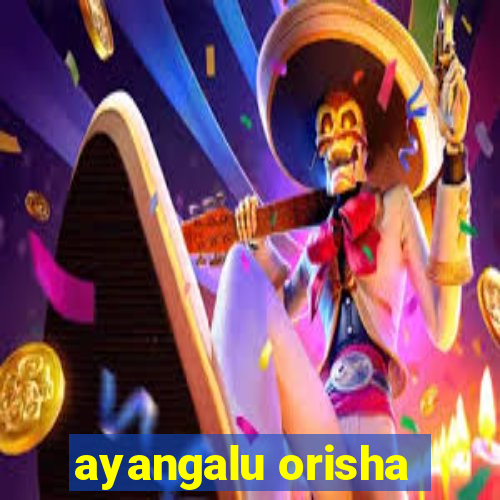 ayangalu orisha