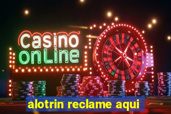 alotrin reclame aqui