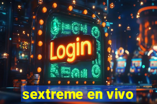 sextreme en vivo