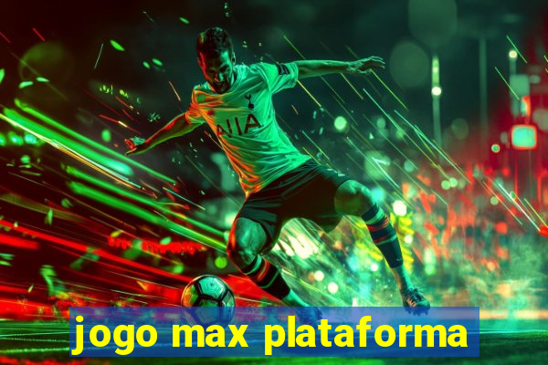 jogo max plataforma