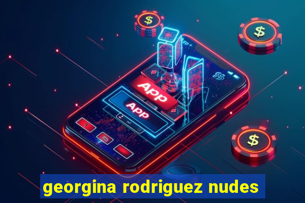 georgina rodriguez nudes