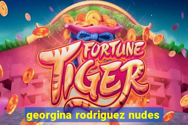 georgina rodriguez nudes