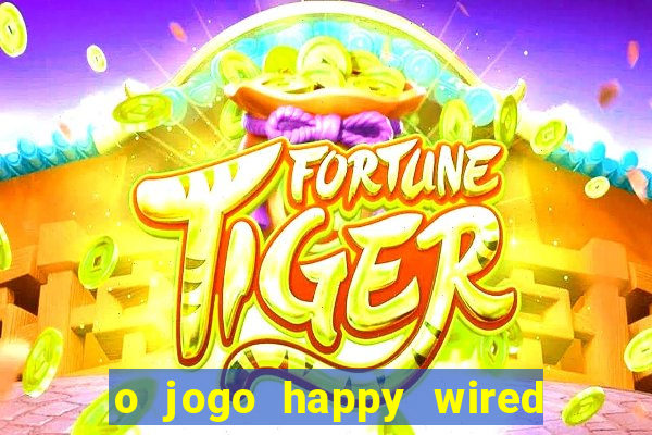 o jogo happy wired paga mesmo