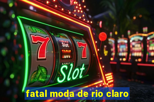 fatal moda de rio claro