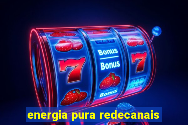 energia pura redecanais