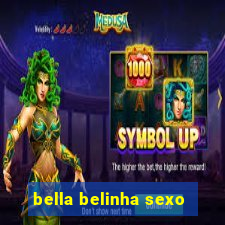 bella belinha sexo