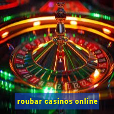 roubar casinos online