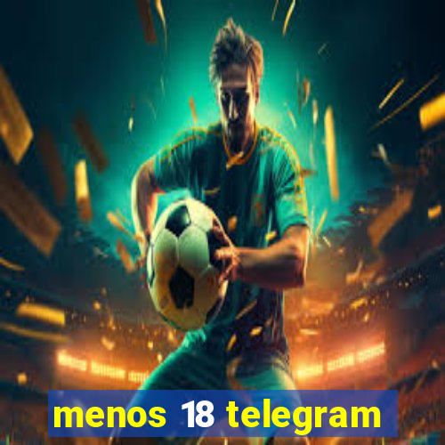 menos 18 telegram