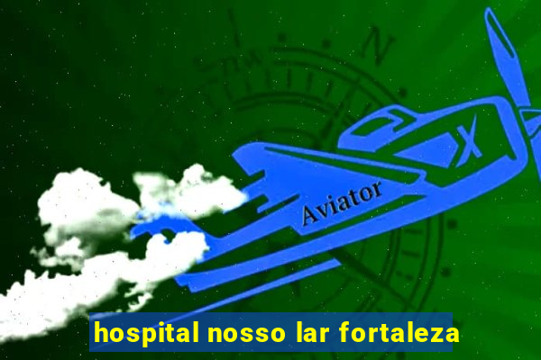 hospital nosso lar fortaleza