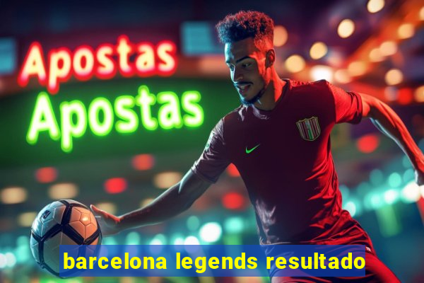 barcelona legends resultado