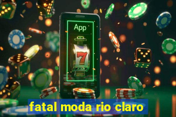 fatal moda rio claro