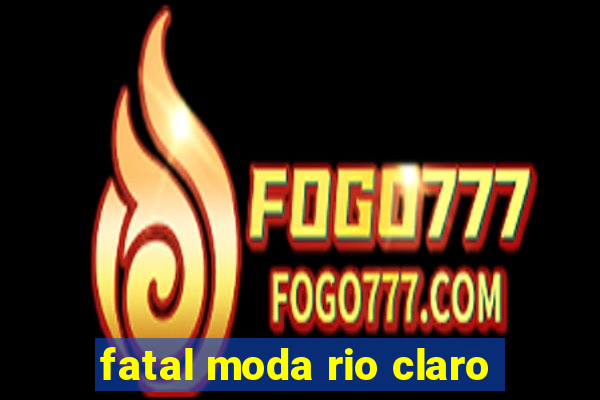 fatal moda rio claro