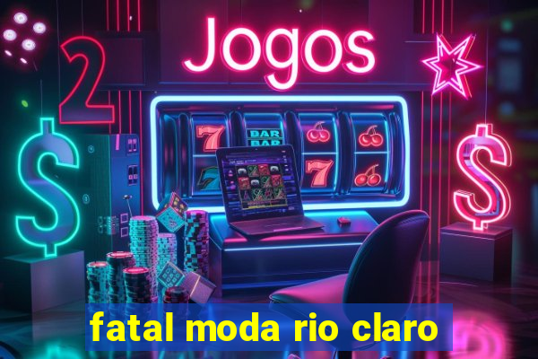 fatal moda rio claro