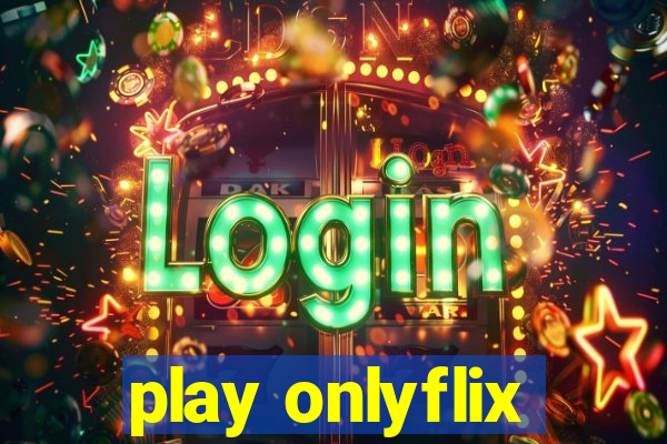 play onlyflix