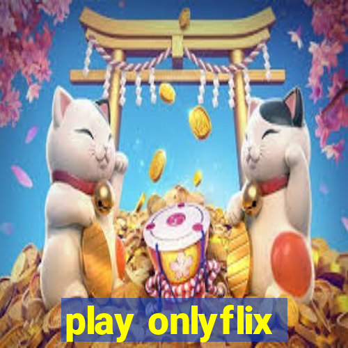 play onlyflix