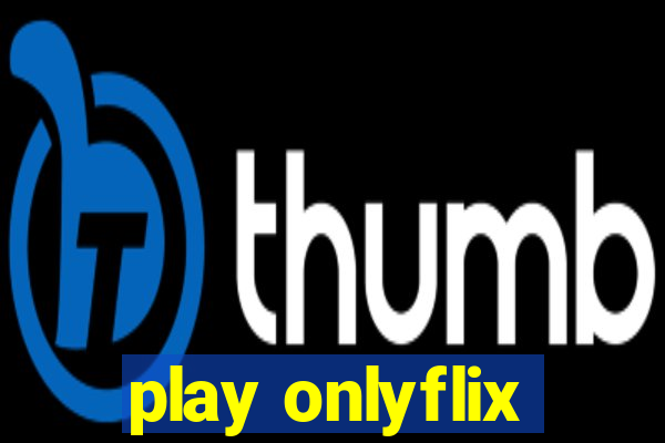 play onlyflix