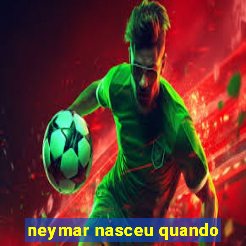 neymar nasceu quando