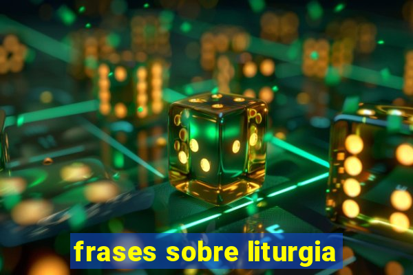 frases sobre liturgia