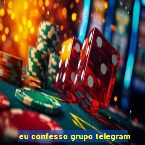 eu confesso grupo telegram