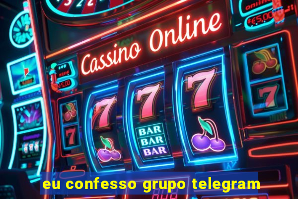 eu confesso grupo telegram