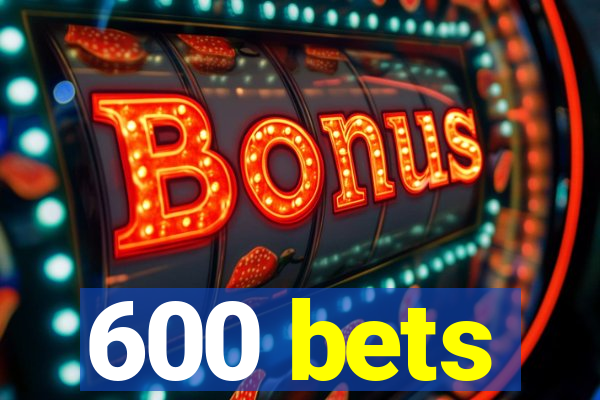 600 bets