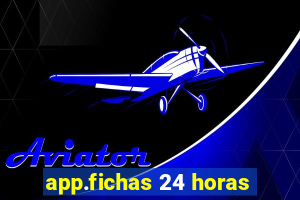 app.fichas 24 horas