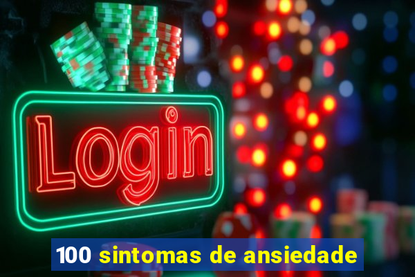 100 sintomas de ansiedade