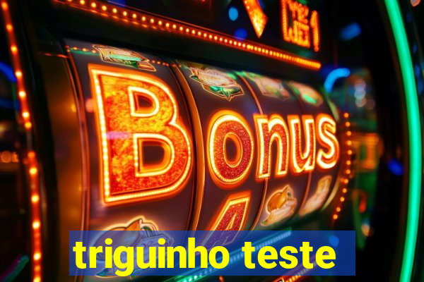 triguinho teste