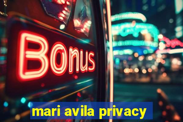 mari avila privacy