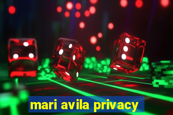 mari avila privacy