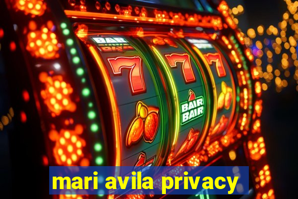 mari avila privacy