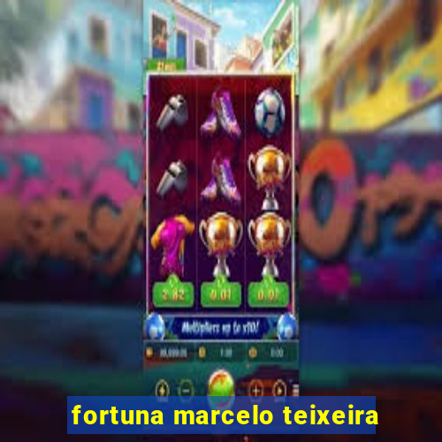 fortuna marcelo teixeira