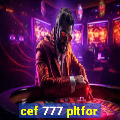 cef 777 pltfor