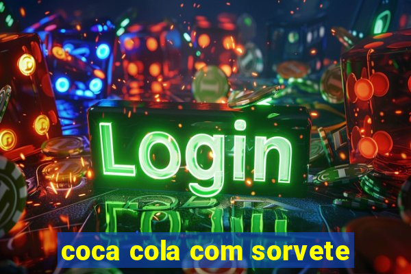 coca cola com sorvete