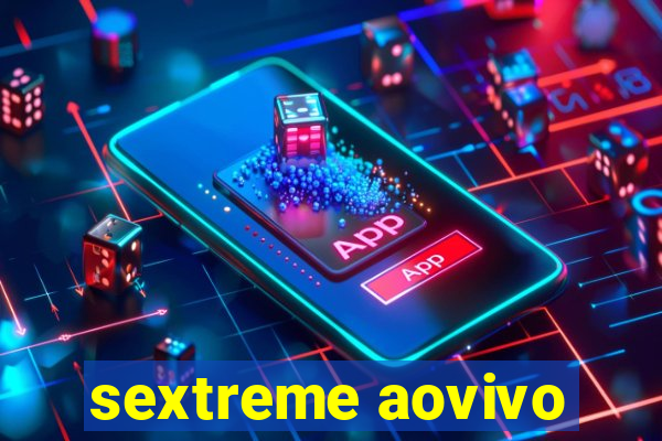 sextreme aovivo