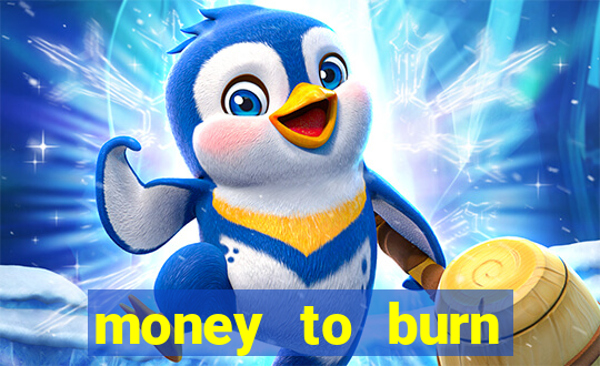 money to burn system pt br