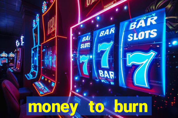 money to burn system pt br