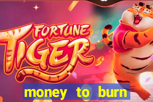 money to burn system pt br