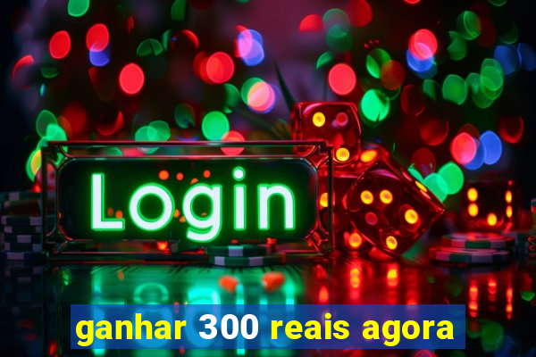 ganhar 300 reais agora