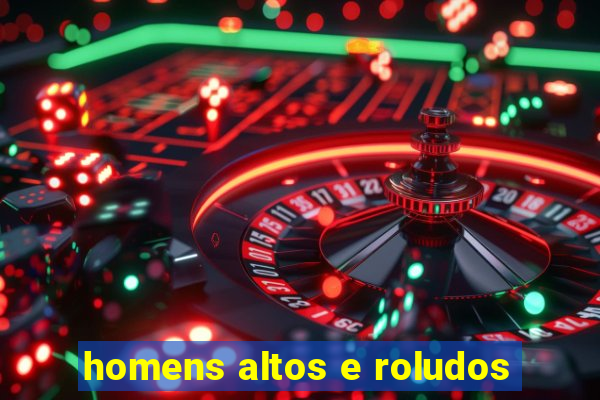 homens altos e roludos